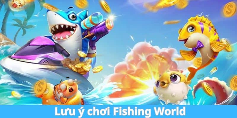 Các điểm chú ý để tham gia chơi Fishing World hiệu quả