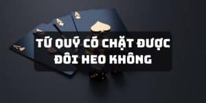 tứ quý có chặt được đôi heo không